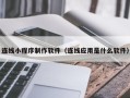 巨野连线小程序制作软件（连线应用是什么软件）