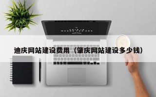 巨野迪庆网站建设费用（肇庆网站建设多少钱）