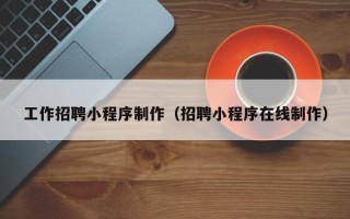 巨野工作招聘小程序制作（招聘小程序在线制作）