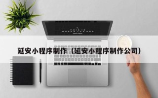 巨野延安小程序制作（延安小程序制作公司）