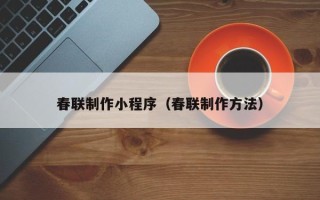 巨野春联制作小程序（春联制作方法）