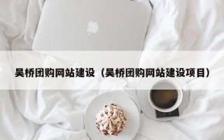 巨野吴桥团购网站建设（吴桥团购网站建设项目）